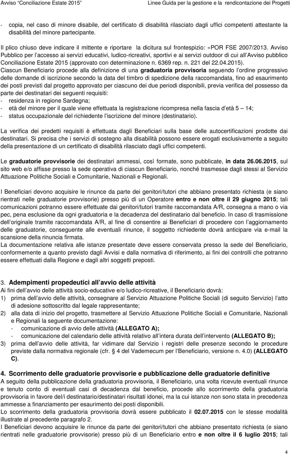 Avviso Pubblico per l accesso ai servizi educativi, ludico-ricreativi, sportivi e ai servizi outdoor di cui all Avviso pubblico Conciliazione Estate 2015 (approvato con determinazione n. 6369 rep. n. 221 del 22.