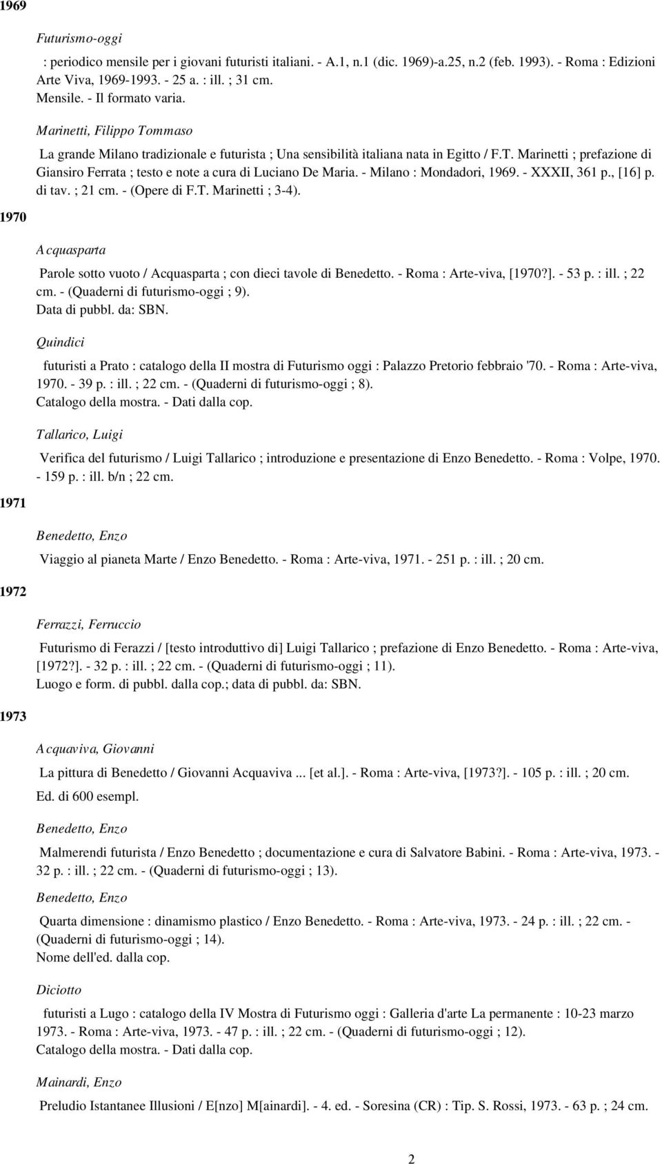 - Milano : Mondadori, 1969. - XXXII, 361 p., [16] p. di tav. ; 21 cm. - (Opere di F.T. Marinetti ; 3-4). 1970 Acquasparta Parole sotto vuoto / Acquasparta ; con dieci tavole di Benedetto.
