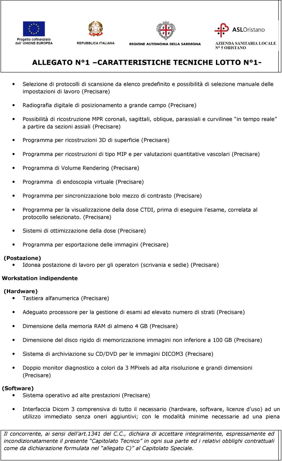 MIP e per valutazioni quantitative vascolari Programma di Volume Rendering Programma di endoscopia virtuale Programma per sincronizzazione bolo mezzo di contrasto Programma per la visualizzazione