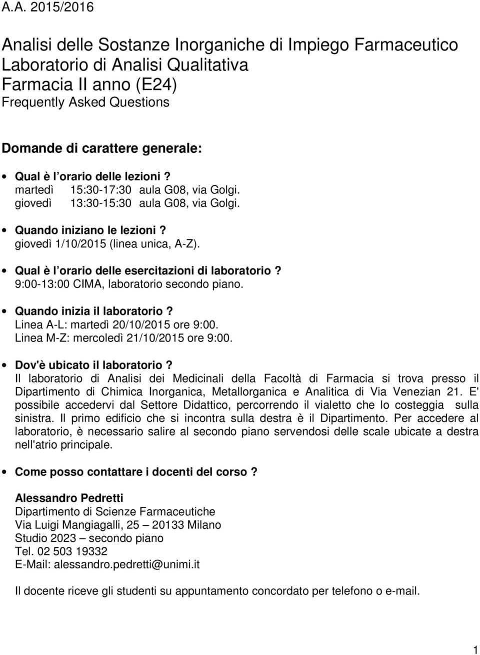 Qual è l orario delle esercitazioni di laboratorio? 9:00-13:00 CIMA, laboratorio secondo piano. Quando inizia il laboratorio? Linea A-L: martedì 20/10/2015 ore 9:00.