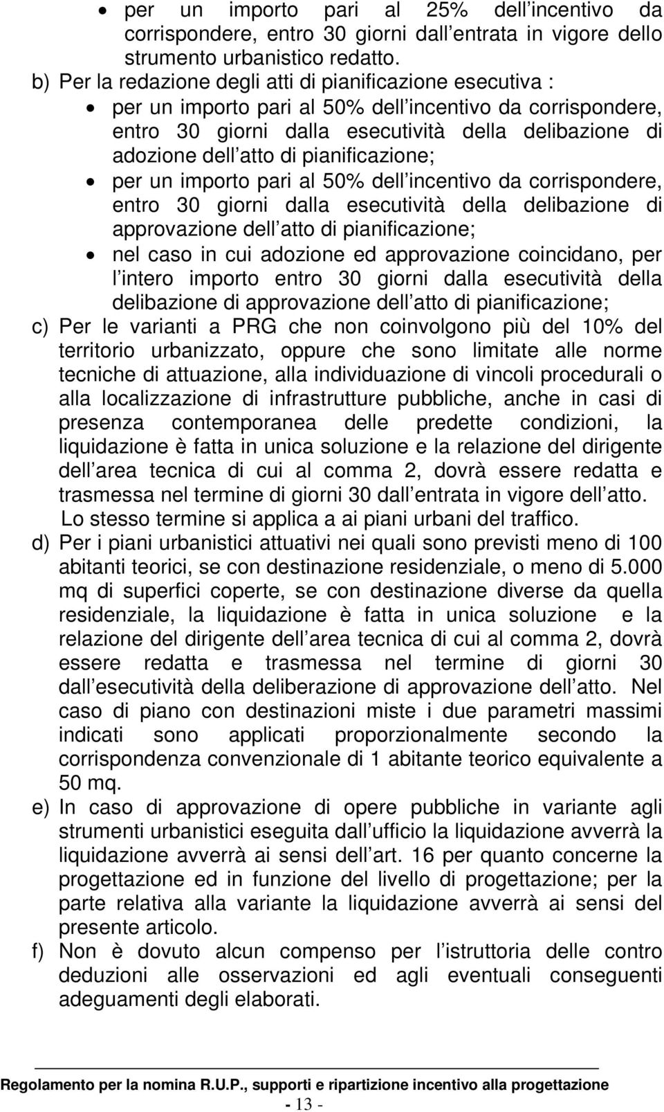 pianificazione; per un importo pari al 50% dell incentivo da corrispondere, entro 30 giorni dalla esecutività della delibazione di approvazione dell atto di pianificazione; nel caso in cui adozione