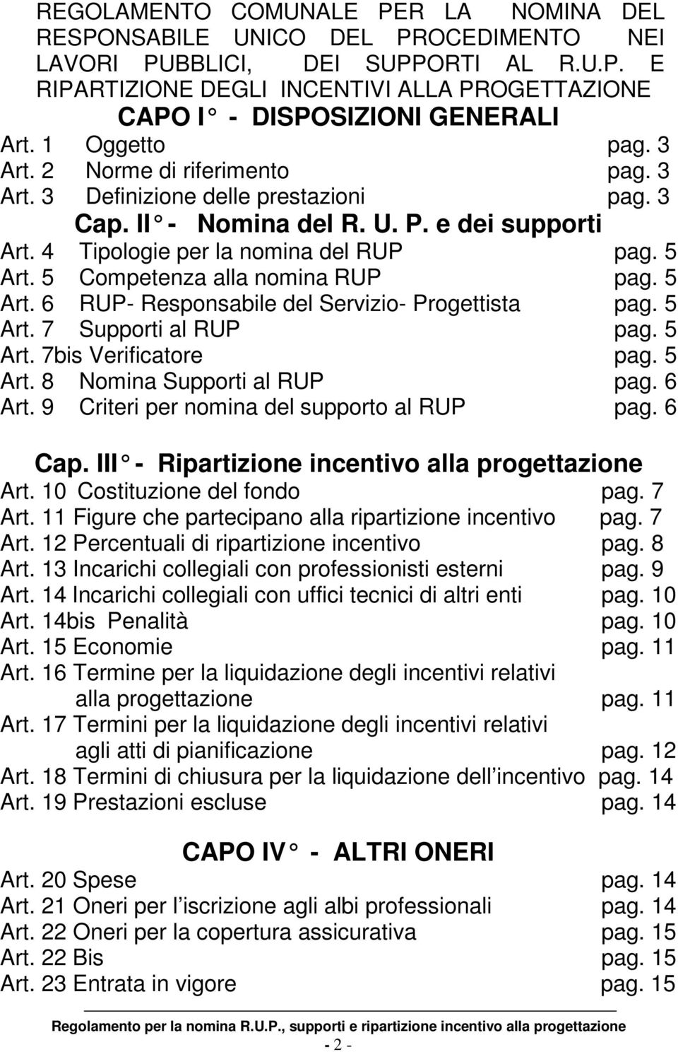 5 Competenza alla nomina RUP pag. 5 Art. 6 RUP- Responsabile del Servizio- Progettista pag. 5 Art. 7 Supporti al RUP pag. 5 Art. 7bis Verificatore pag. 5 Art. 8 Nomina Supporti al RUP pag. 6 Art.