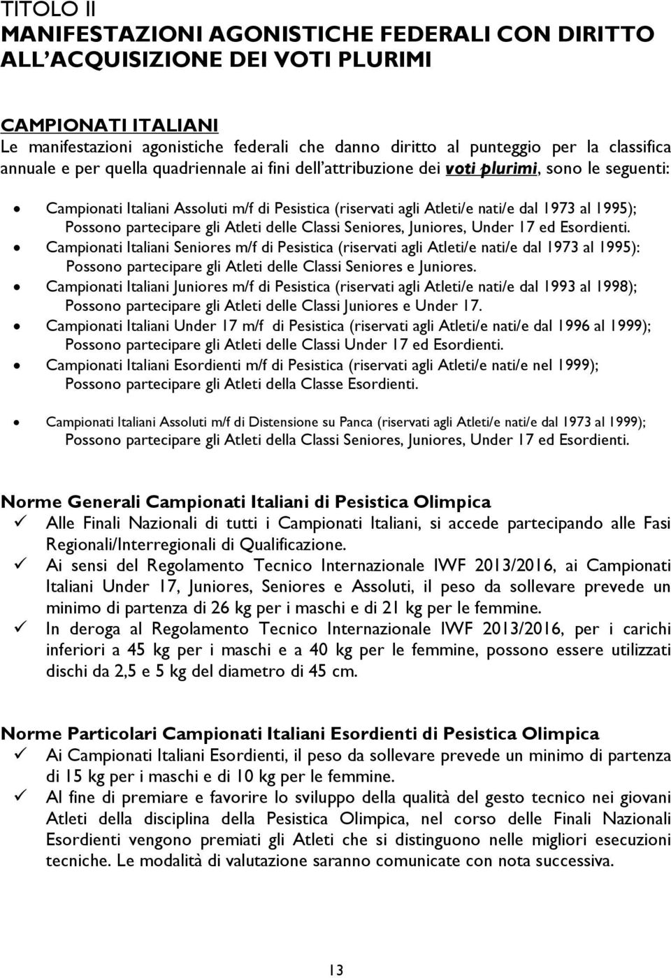 Possono partecipare gli Atleti delle Classi Seniores, Juniores, Under 17 ed Esordienti.