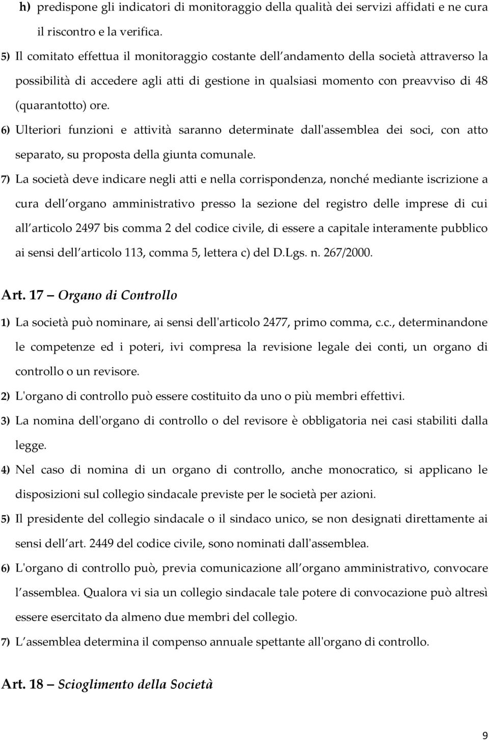 6) Ulteriori funzioni e attività saranno determinate dall'assemblea dei soci, con atto separato, su proposta della giunta comunale.