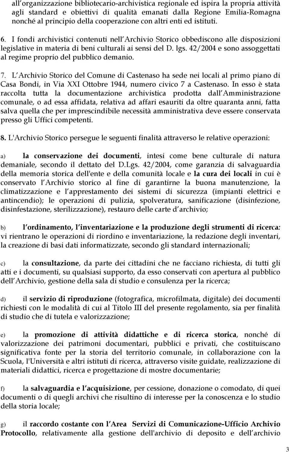 42/2004 e sono assoggettati al regime proprio del pubblico demanio. 7.