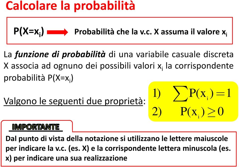 Valgono le seguenti due proprietà: 1) P(x ) = 1 2) P(x ) 0 i i Dal punto di vista della notazione si utilizzano le