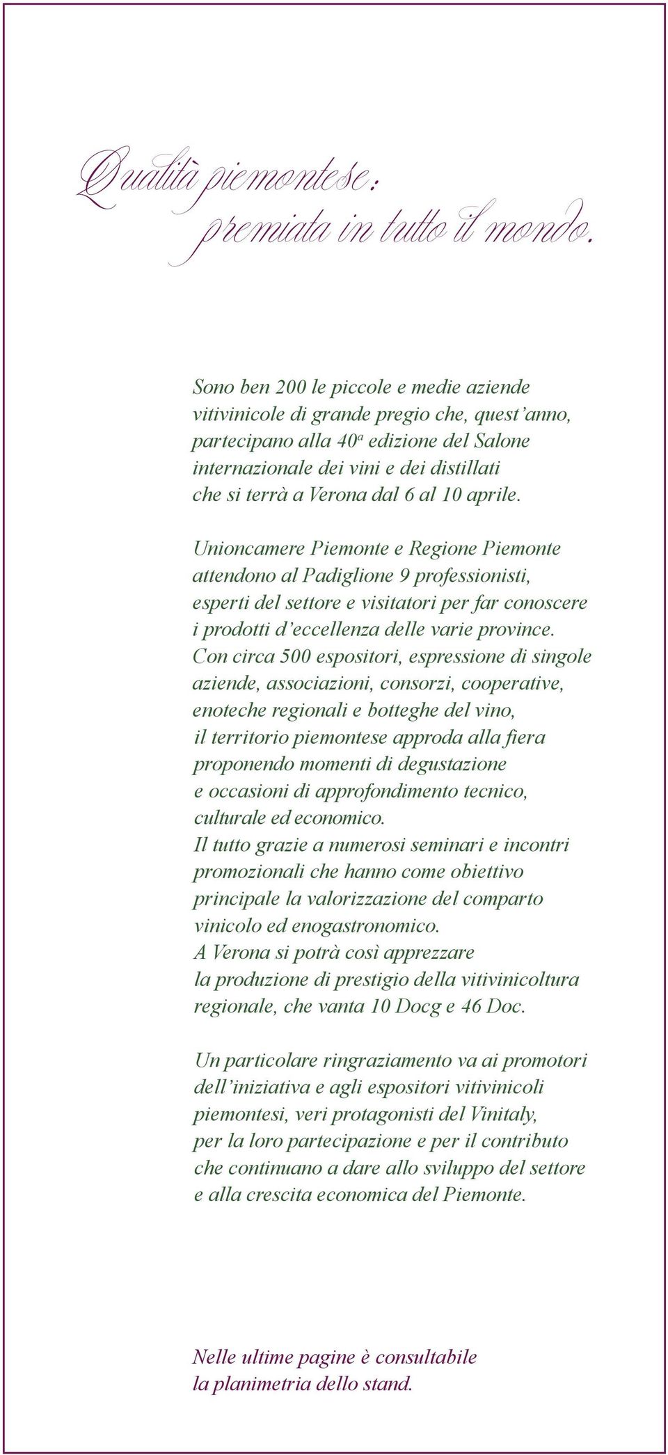 10 aprile. Unioncamere Piemonte e Regione Piemonte attendono al Padiglione 9 professionisti, esperti del settore e visitatori per far conoscere i prodotti d eccellenza delle varie province.