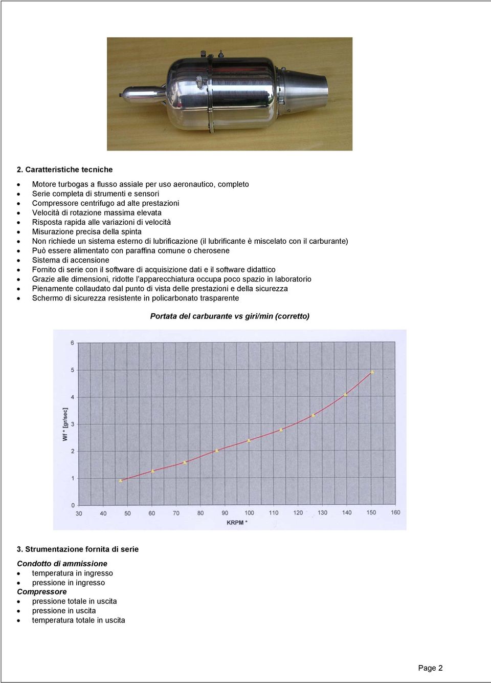 essere alimentato con paraffina comune o cherosene Sistema di accensione Fornito di serie con il software di acquisizione dati e il software didattico Grazie alle dimensioni, ridotte l