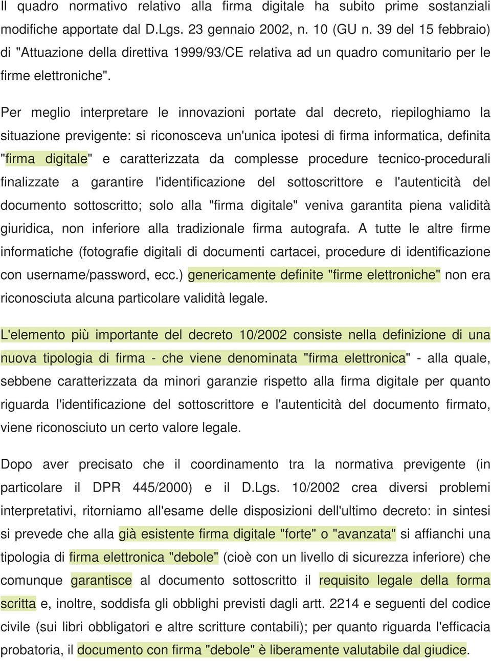 Per meglio interpretare le innovazioni portate dal decreto, riepiloghiamo la situazione previgente: si riconosceva un'unica ipotesi di firma informatica, definita "firma digitale" e caratterizzata da