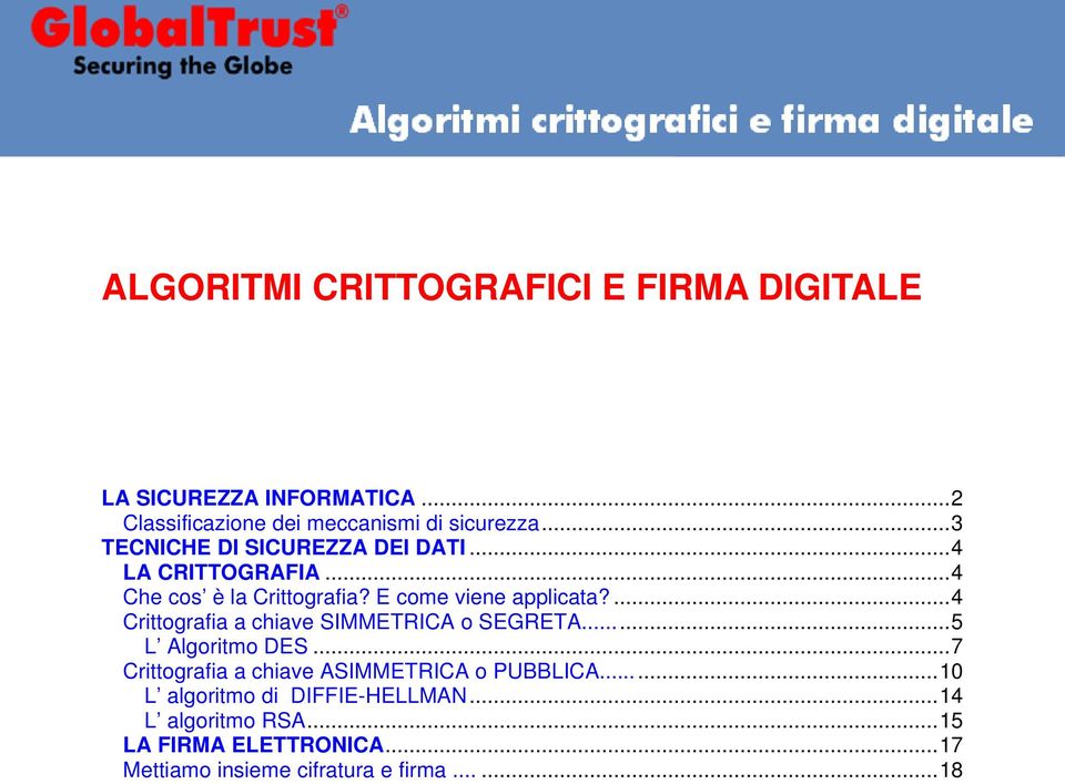 ...4 Crittografia a chiave SIMMETRICA o SEGRETA...5 L Algoritmo DES...7 Crittografia a chiave ASIMMETRICA o PUBBLICA.