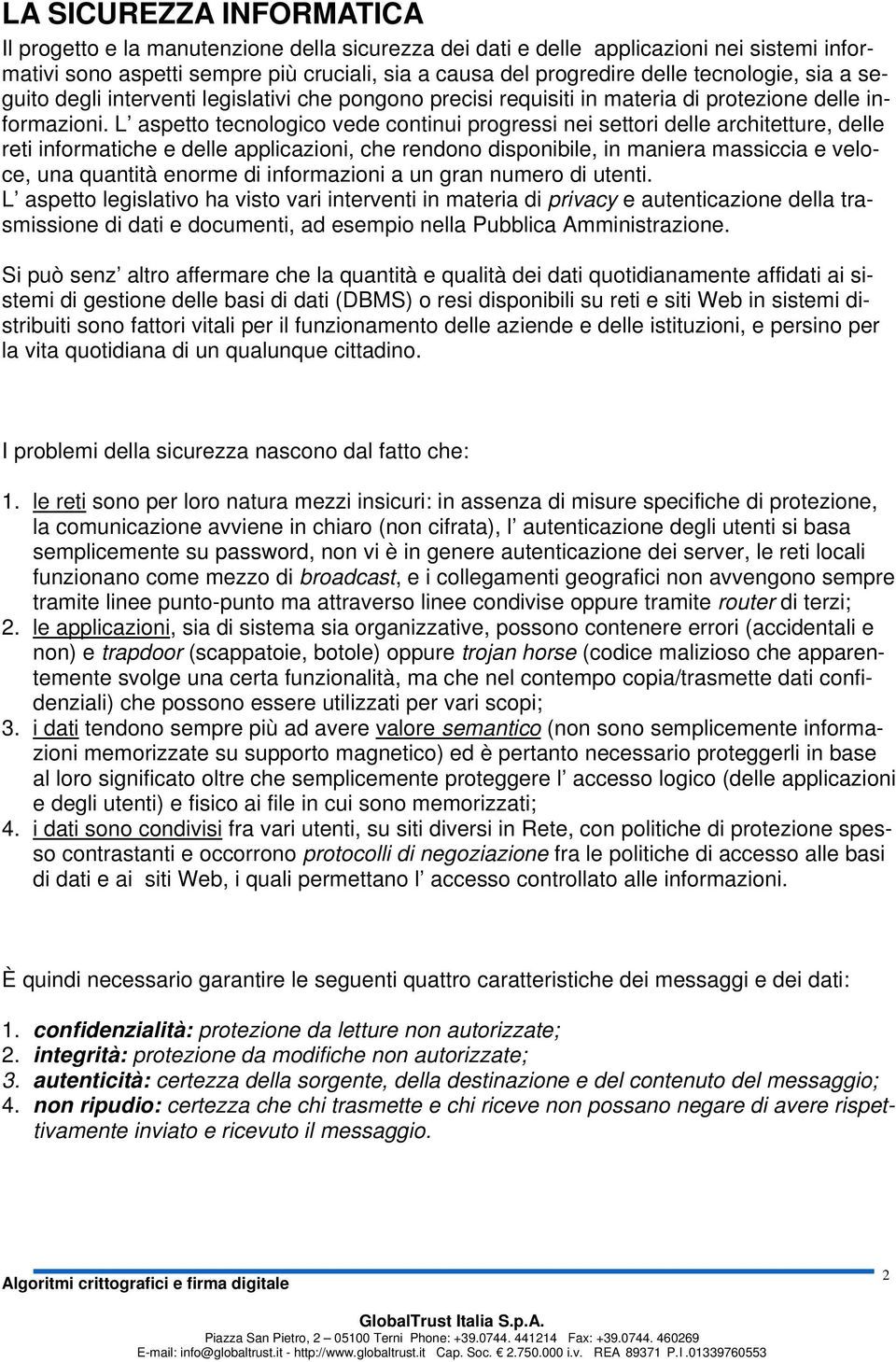 L aspetto tecnologico vede continui progressi nei settori delle architetture, delle reti informatiche e delle applicazioni, che rendono disponibile, in maniera massiccia e veloce, una quantità enorme