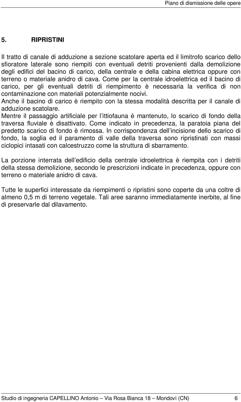 Come per la centrale idroelettrica ed il bacino di carico, per gli eventuali detriti di riempimento è necessaria la verifica di non contaminazione con materiali potenzialmente nocivi.