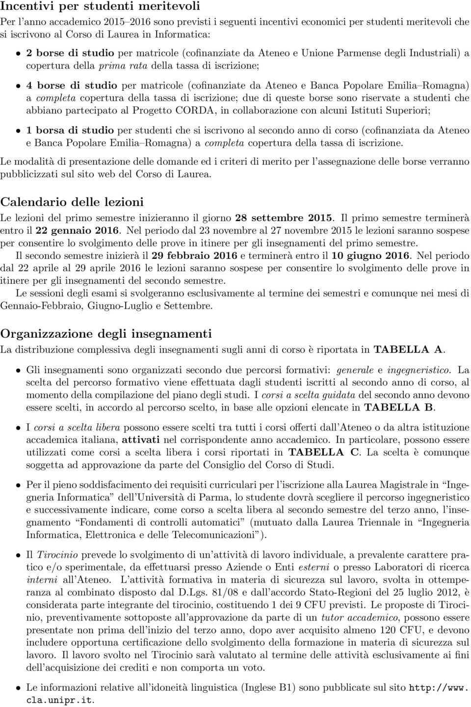 Banca Popolare Emilia Romagna) a completa copertura della tassa di iscrizione; due di queste borse sono riservate a studenti che abbiano partecipato al Progetto CORDA, in collaborazione con alcuni