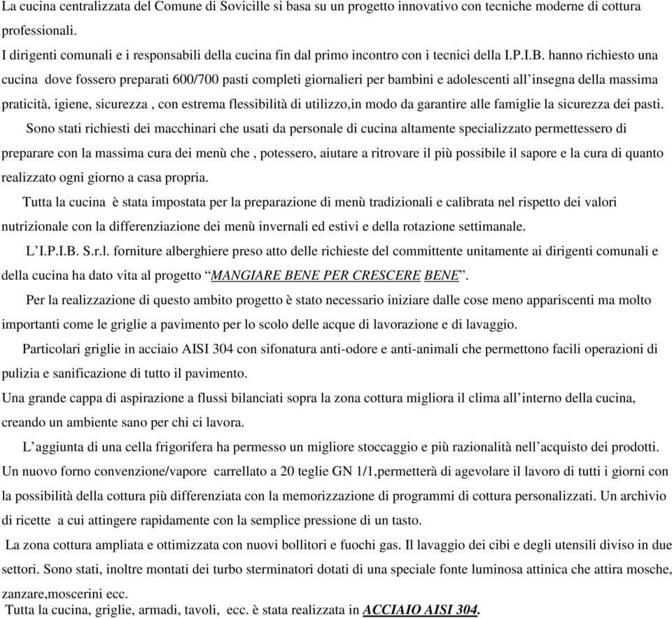 hanno richiesto una cucina dove fossero preparati 600/700 pasti completi giornalieri per bambini e adolescenti all insegna della massima praticità, igiene, sicurezza, con estrema flessibilità di