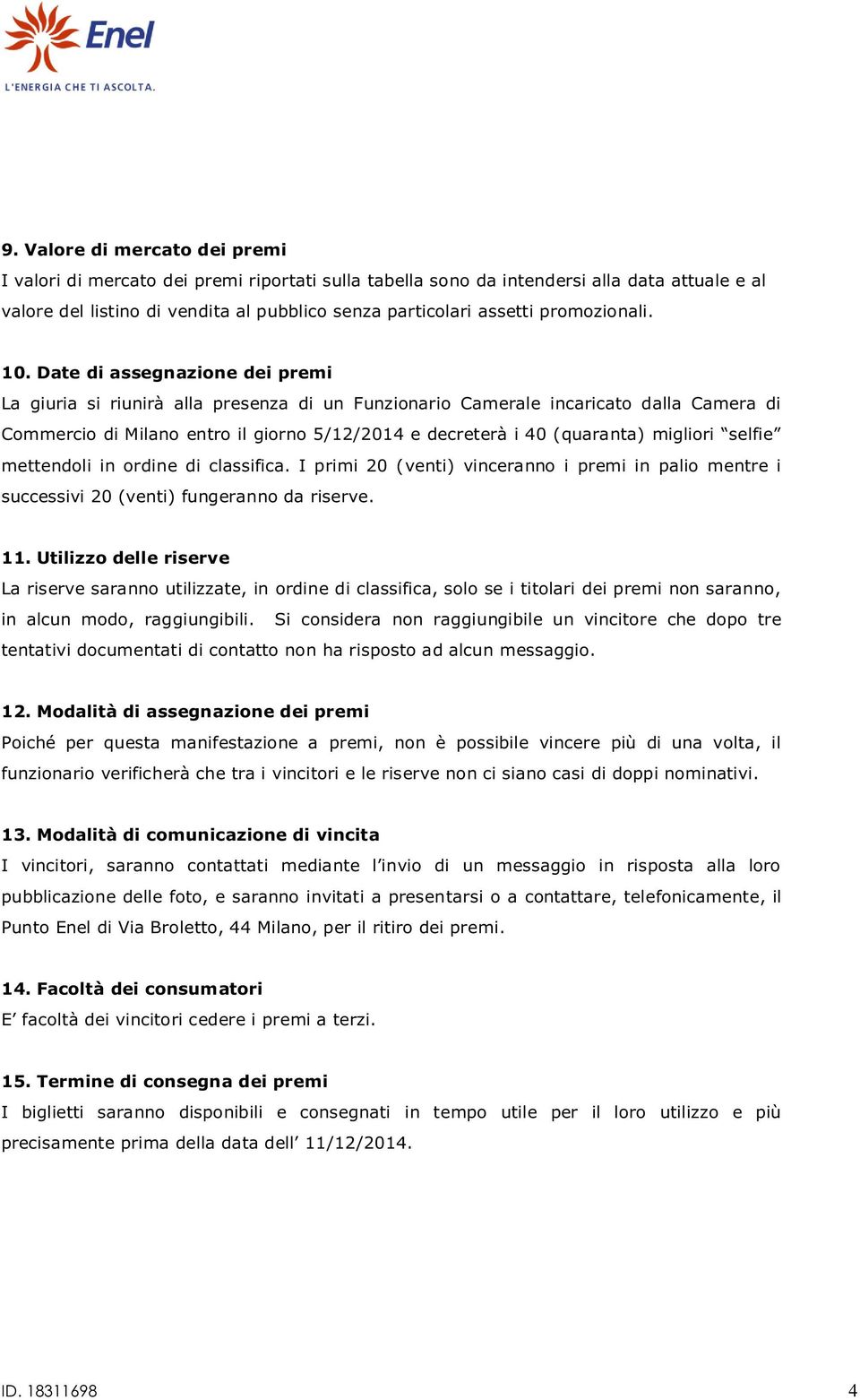 Date di assegnazione dei premi La giuria si riunirà alla presenza di un Funzionario Camerale incaricato dalla Camera di Commercio di Milano entro il giorno 5/12/2014 e decreterà i 40 (quaranta)