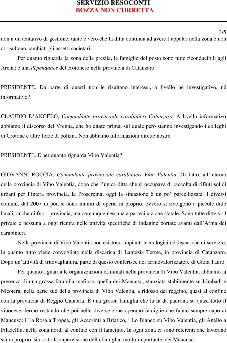 Da parte di questi non le risultano interessi, a livello né investigativo, né informativo? CLAUDIO D ANGELO, Comandante provinciale carabinieri Catanzaro.