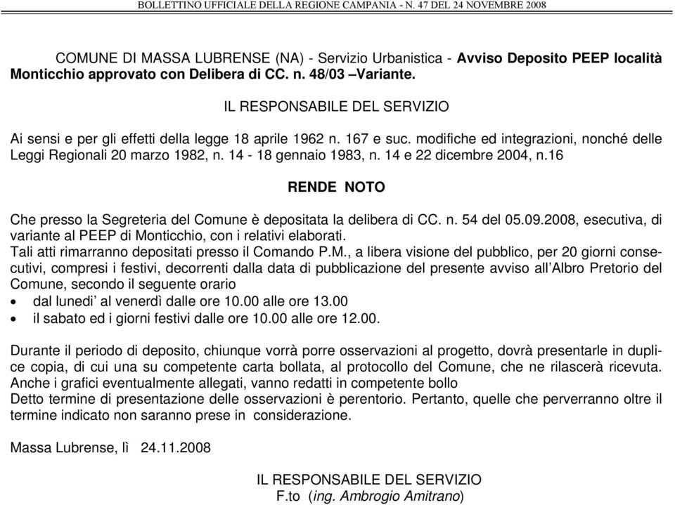 14 e 22 dicembre 2004, n.16 RENDE NOTO Che presso la Segreteria del Comune è depositata la delibera di CC. n. 54 del 05.09.2008, esecutiva, di variante al PEEP di Monticchio, con i relativi elaborati.