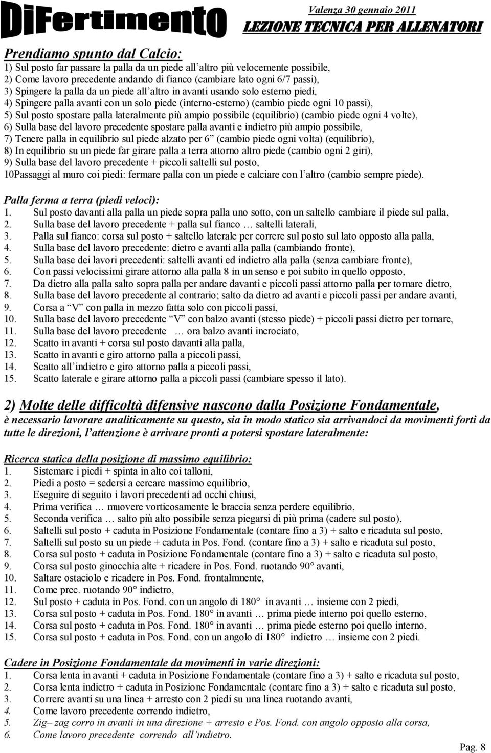 più ampio possibile (equilibrio) (cambio piede ogni 4 volte), 6) Sulla base del lavoro precedente spostare palla avanti e indietro più ampio possibile, 7) Tenere palla in equilibrio sul piede alzato