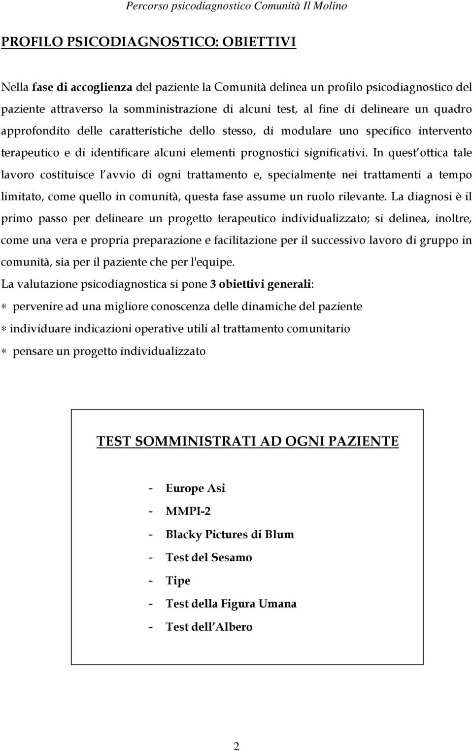 In quest ottica tale lavoro costituisce l avvio di ogni trattamento e, specialmente nei trattamenti a tempo limitato, come quello in comunità, questa fase assume un ruolo rilevante.