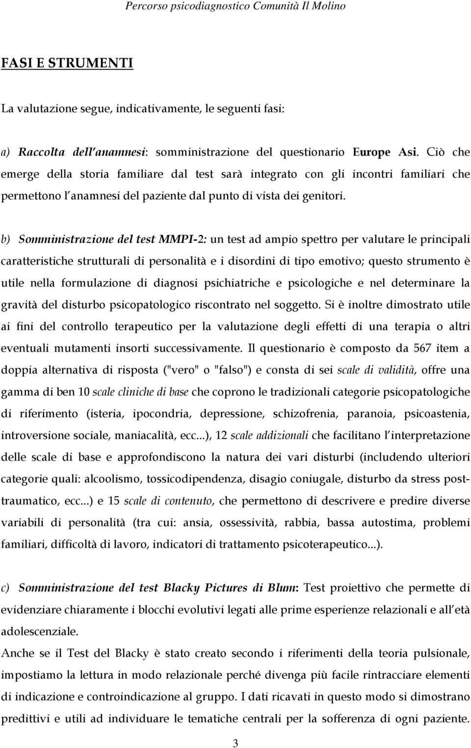 b) Somministrazione del test MMPI-2: un test ad ampio spettro per valutare le principali caratteristiche strutturali di personalità e i disordini di tipo emotivo; questo strumento è utile nella