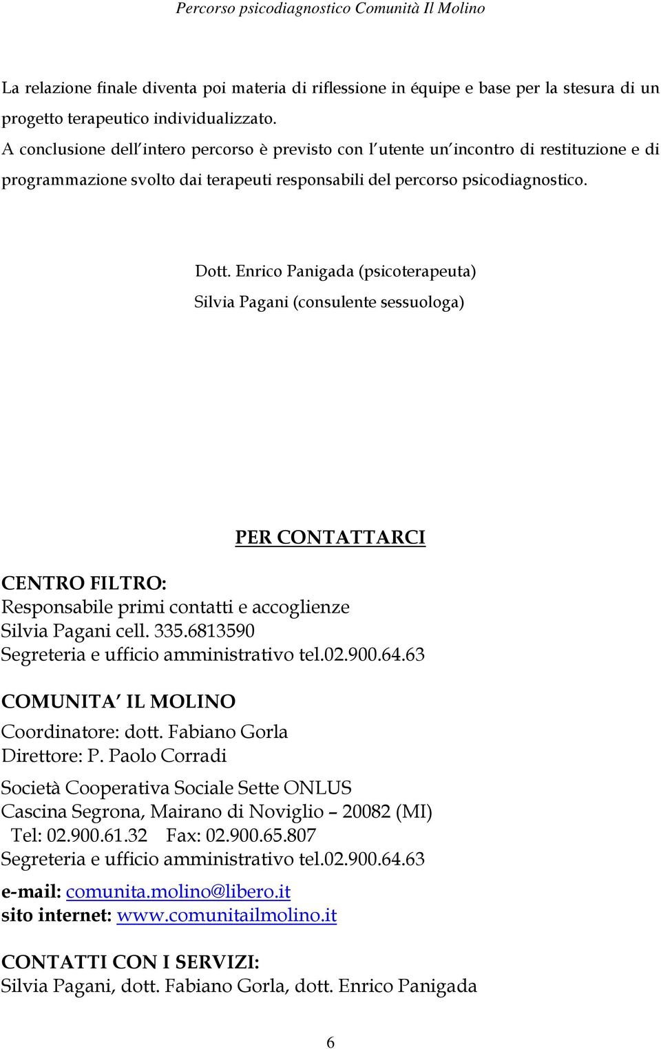 Enrico Panigada (psicoterapeuta) Silvia Pagani (consulente sessuologa) PER CONTATTARCI CENTRO FILTRO: Responsabile primi contatti e accoglienze Silvia Pagani cell. 335.