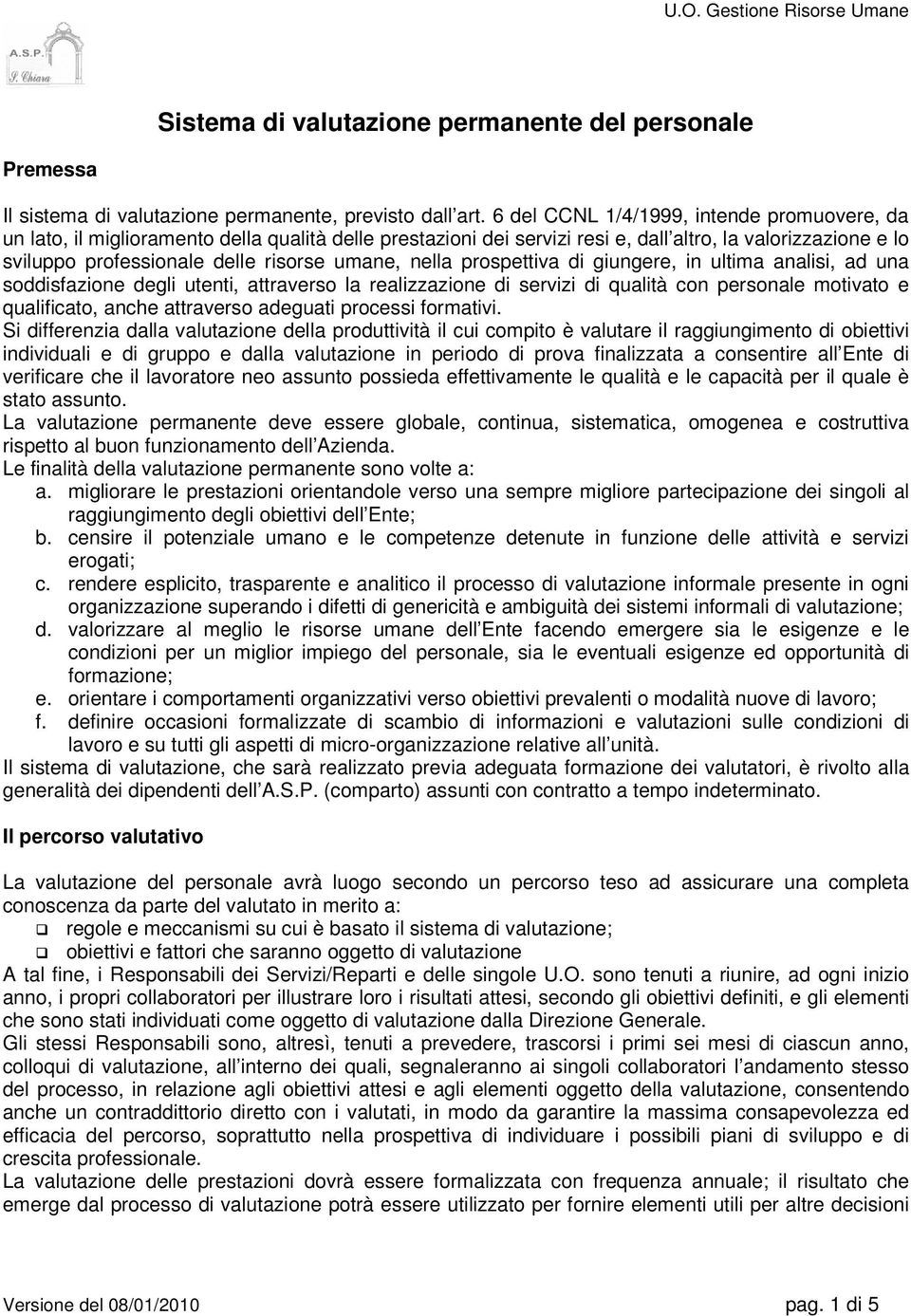 umane, nella prospettiva di giungere, in ultima analisi, ad una soddisfazione degli utenti, attraverso la realizzazione di servizi di qualità con personale motivato e qualificato, anche attraverso