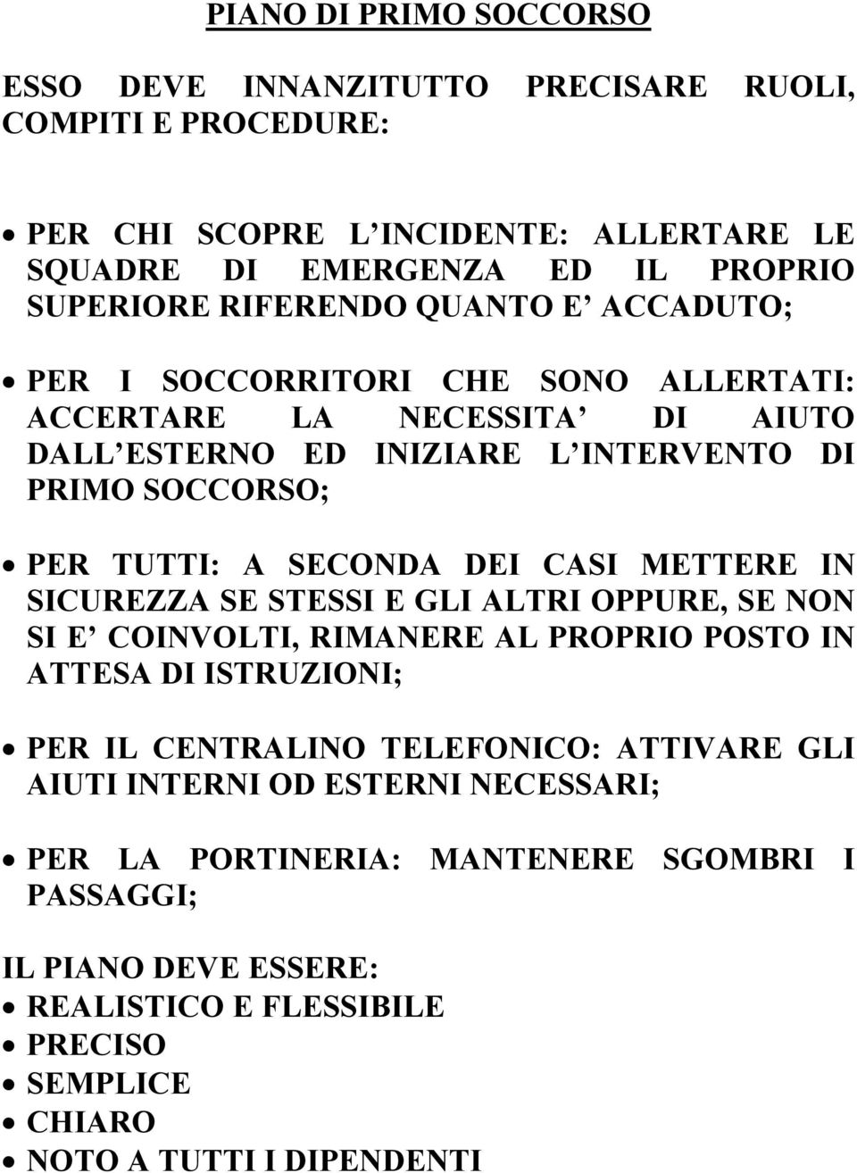 SECONDA DEI CASI METTERE IN SICUREZZA SE STESSI E GLI ALTRI OPPURE, SE NON SI E COINVOLTI, RIMANERE AL PROPRIO POSTO IN ATTESA DI ISTRUZIONI; PER IL CENTRALINO TELEFONICO: