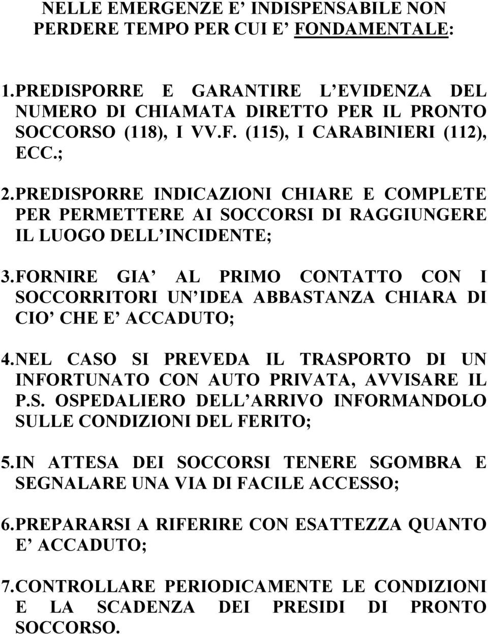 FORNIRE GIA AL PRIMO CONTATTO CON I SOCCORRITORI UN IDEA ABBASTANZA CHIARA DI CIO CHE E ACCADUTO; 4. NEL CASO SI PREVEDA IL TRASPORTO DI UN INFORTUNATO CON AUTO PRIVATA, AVVISARE IL P.S. OSPEDALIERO DELL ARRIVO INFORMANDOLO SULLE CONDIZIONI DEL FERITO; 5.