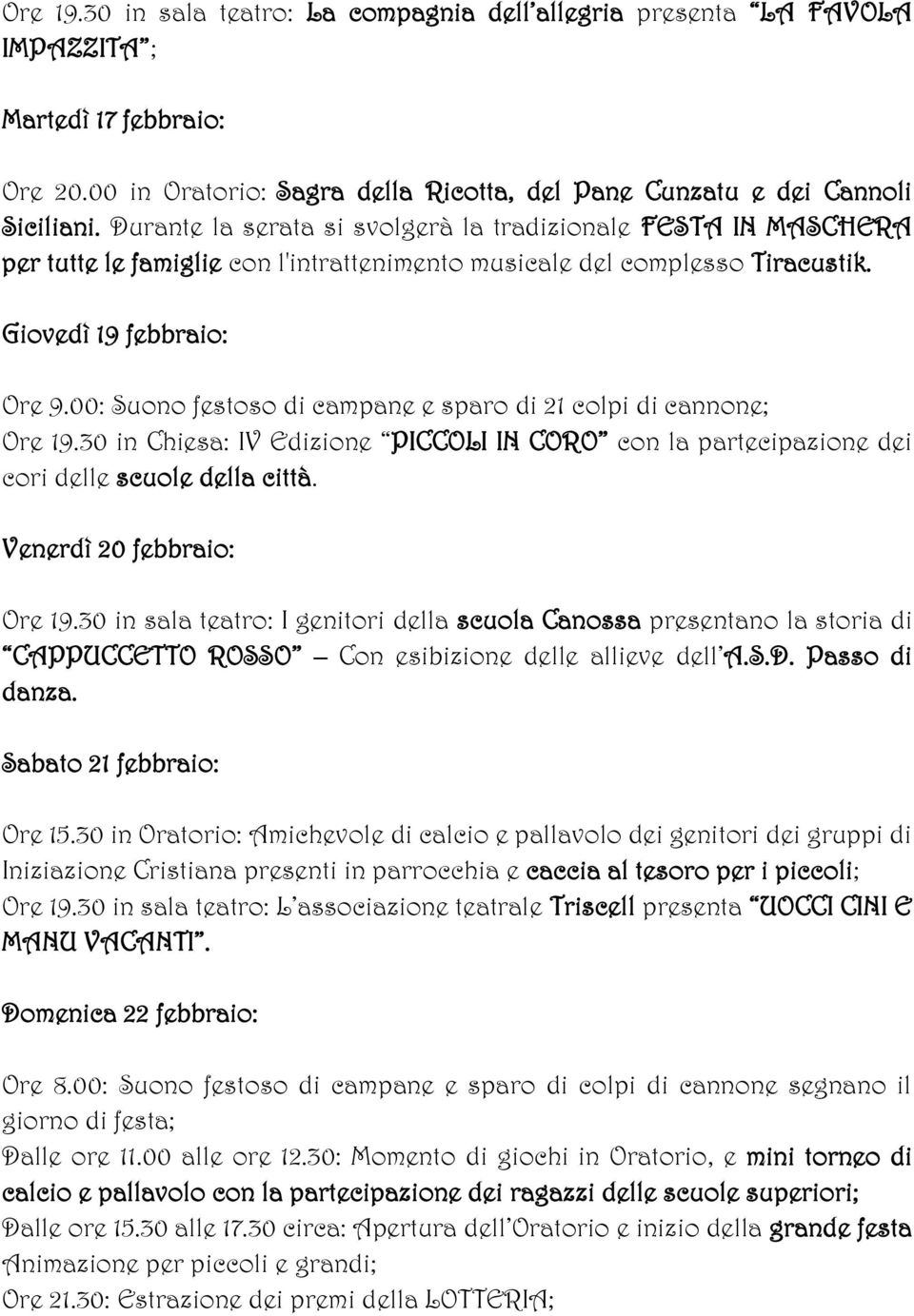 00: Suono festoso di campane e sparo di 21 colpi di cannone; Ore 19.30 in Chiesa: IV Edizione PICCOLI IN CORO con la partecipazione dei cori delle scuole della città. Venerdì 20 febbraio: Ore 19.