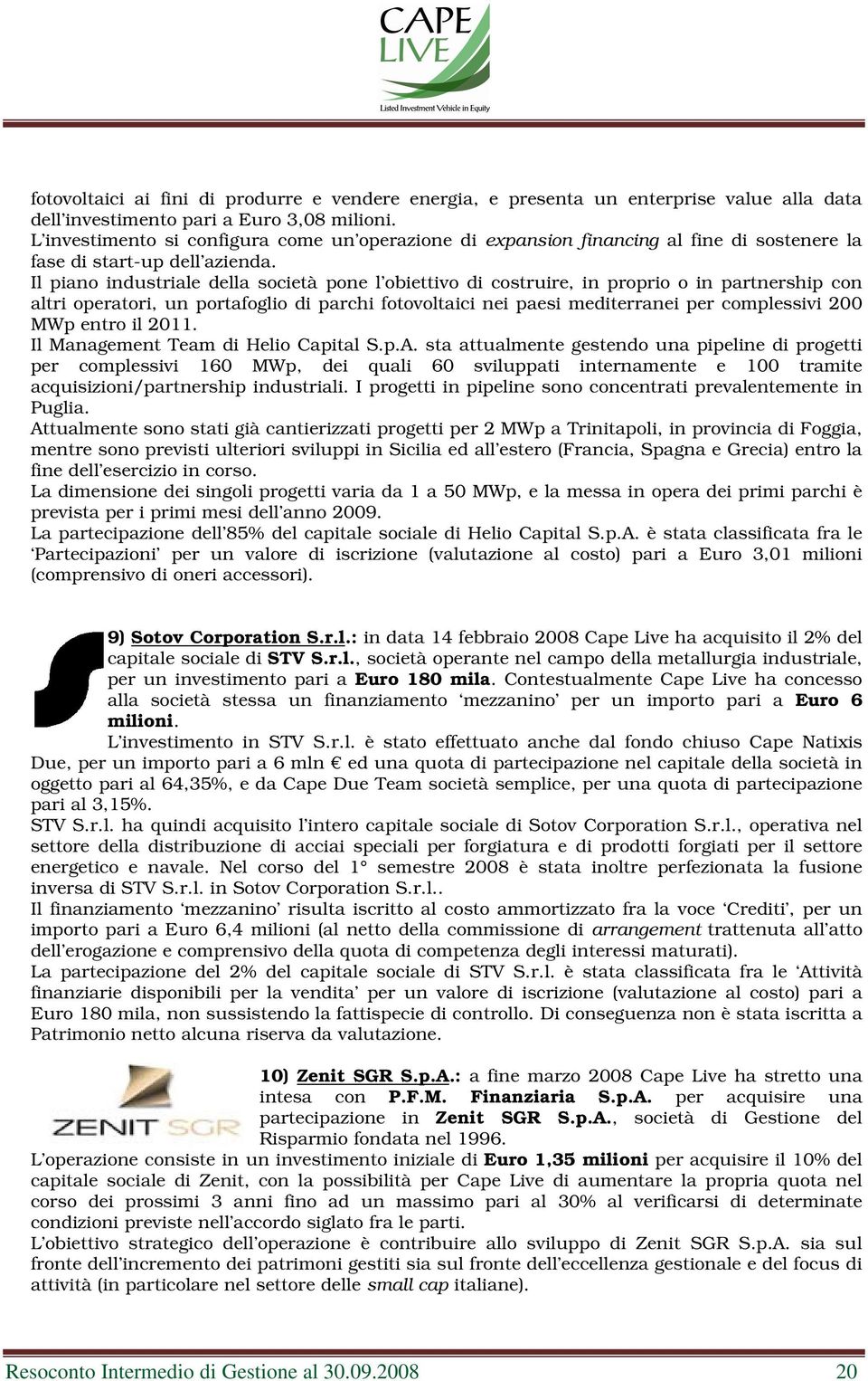 Il piano industriale della società pone l obiettivo di costruire, in proprio o in partnership con altri operatori, un portafoglio di parchi fotovoltaici nei paesi mediterranei per complessivi 200 MWp