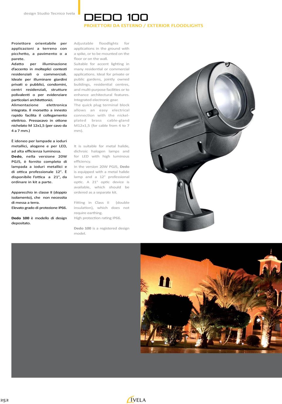 Ideale per illuminare giardini privati o pubblici, condomini, centri residenziali, strutture polivalenti o per evidenziare particolari architettonici. Alimentazione elettronica integrata.