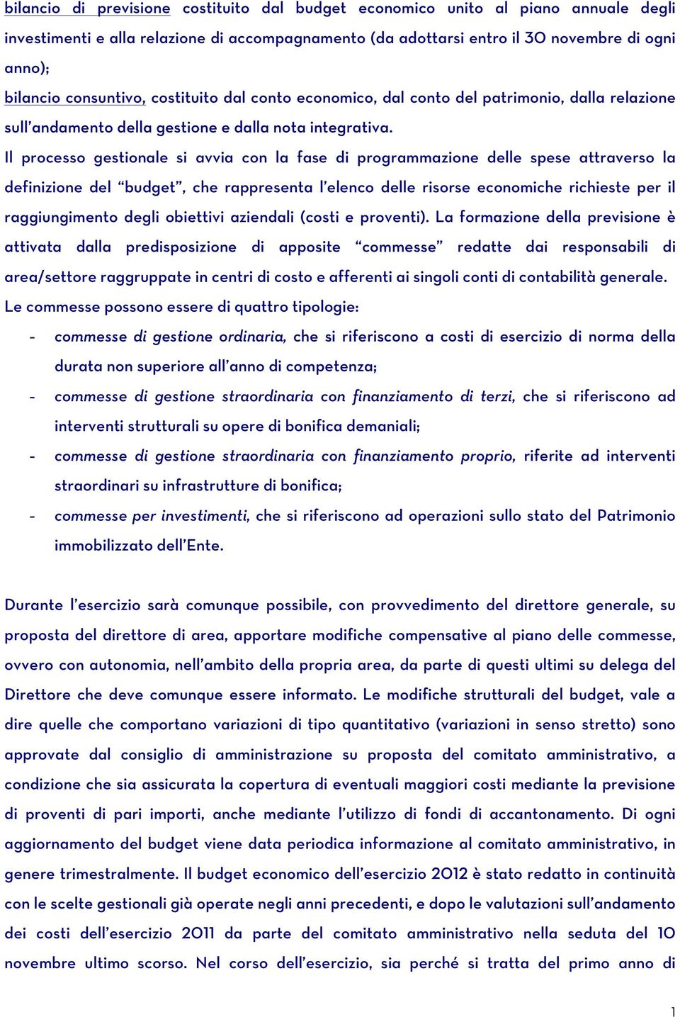 Il processo gestionale si avvia con la fase di programmazione delle spese attraverso la definizione del budget, che rappresenta l elenco delle risorse economiche richieste per il raggiungimento degli