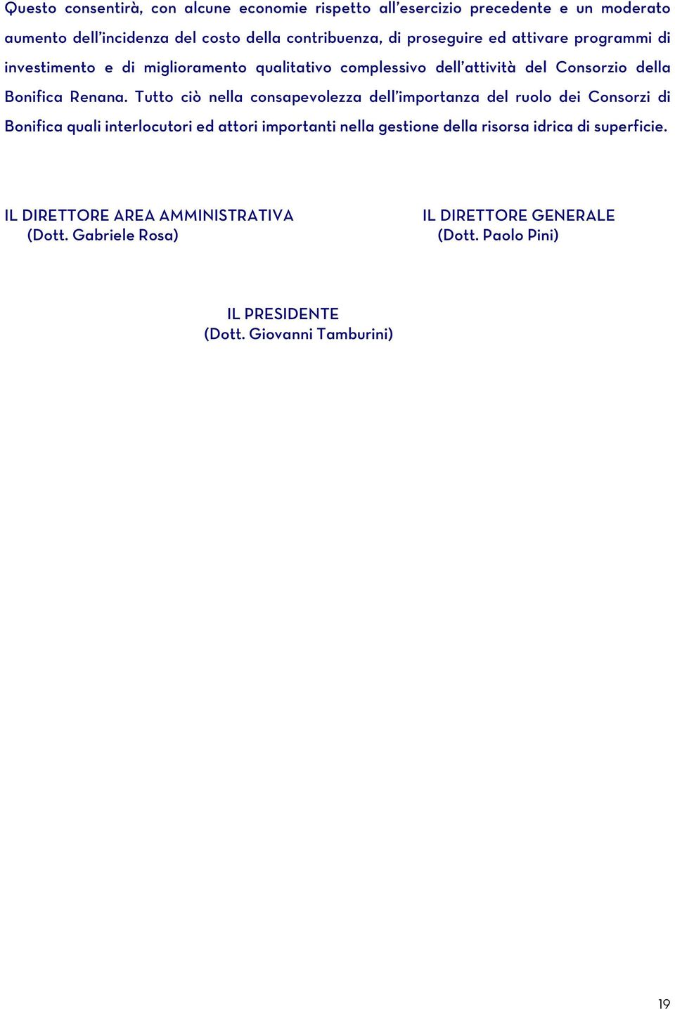 Tutto ciò nella consapevolezza dell importanza del ruolo dei Consorzi di Bonifica quali interlocutori ed attori importanti nella gestione della