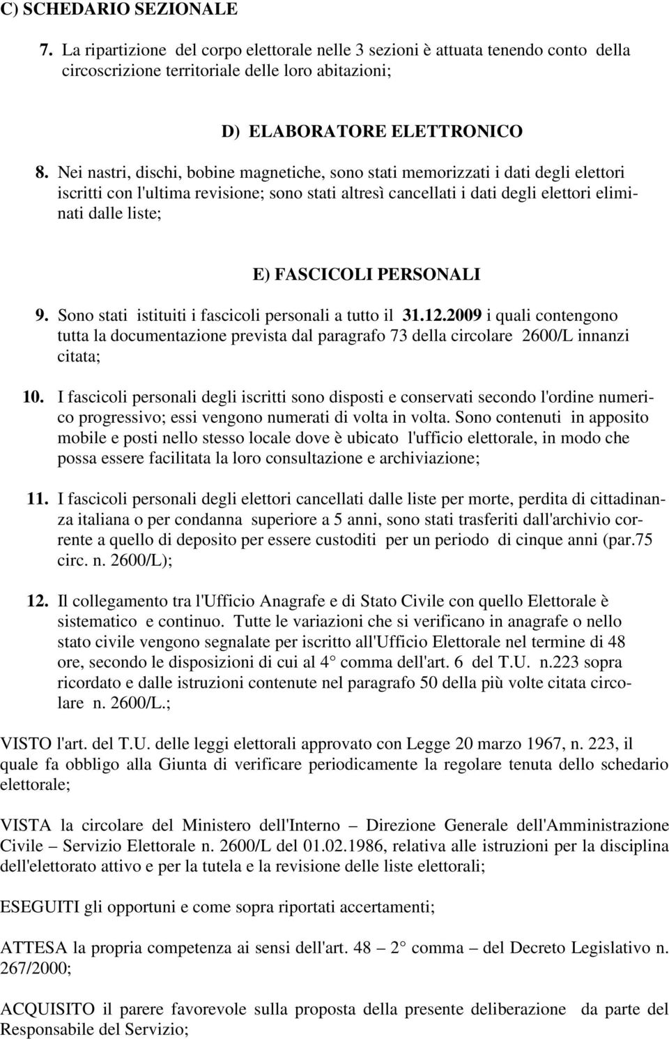 FASCICOLI PERSONALI 9. Sono stati istituiti i fascicoli personali a tutto il 31.12.2009 i quali contengono tutta la documentazione prevista dal paragrafo 73 della circolare 2600/L innanzi citata; 10.