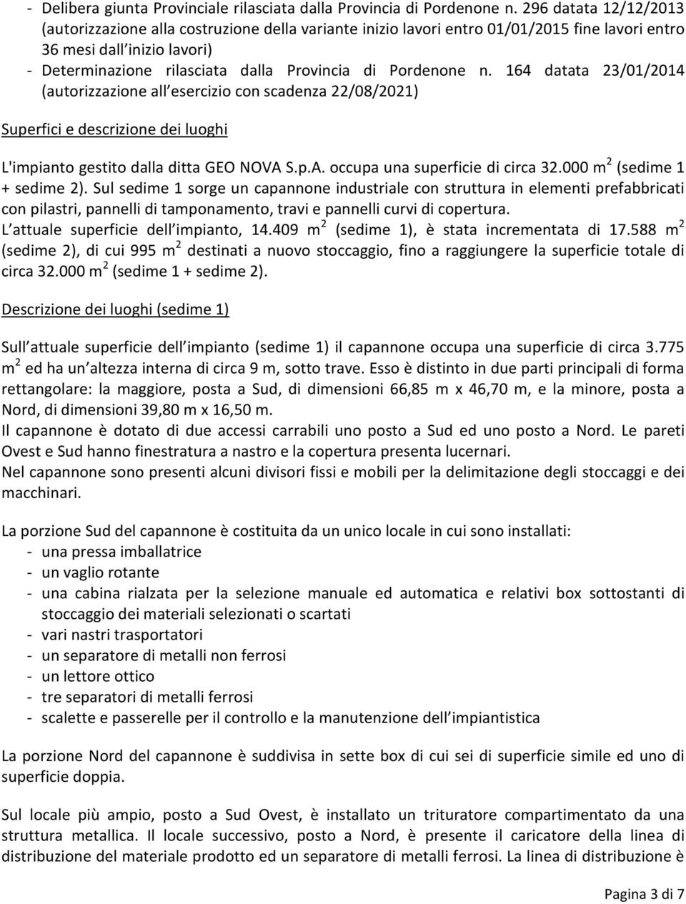 Pordenone n. 164 datata 23/01/2014 (autorizzazione all esercizio con scadenza 22/08/2021) Superfici e descrizione dei luoghi L'impianto gestito dalla ditta GEO NOVA S.p.A. occupa una superficie di circa 32.