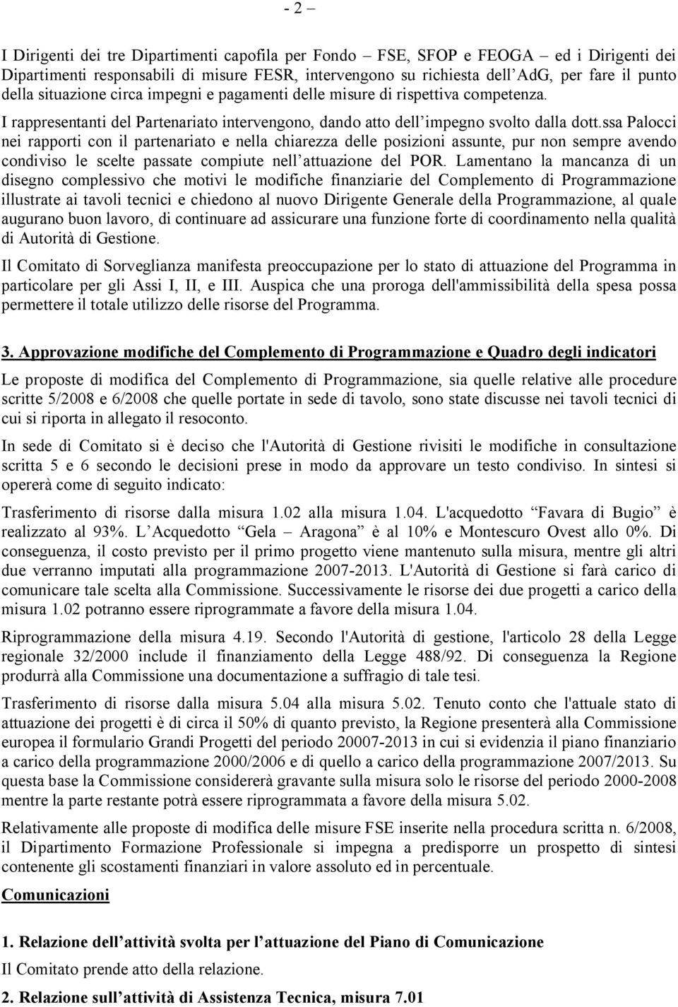 ssa Palocci nei rapporti con il partenariato e nella chiarezza delle posizioni assunte, pur non sempre avendo condiviso le scelte passate compiute nell attuazione del POR.