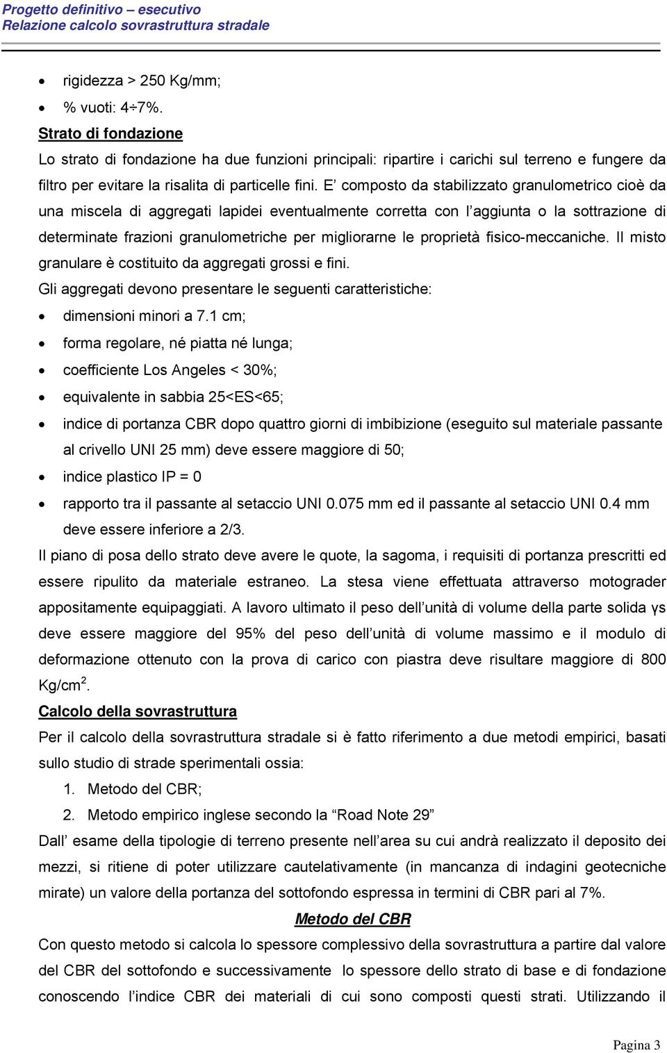 E composto da stabilizzato granulometrico cioè da una miscela di aggregati lapidei eventualmente corretta con l aggiunta o la sottrazione di determinate frazioni granulometriche per migliorarne le