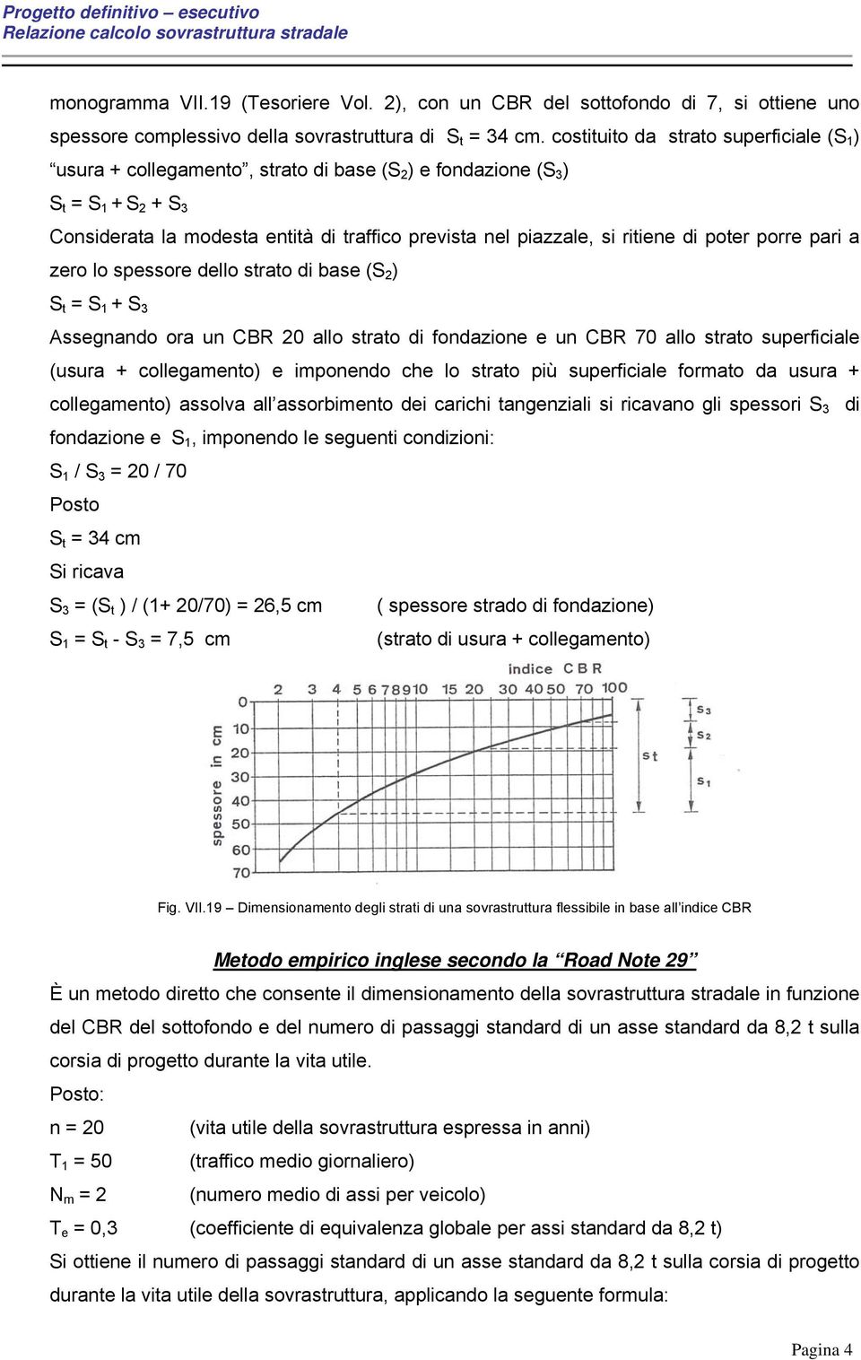 ritiene di poter porre pari a zero lo spessore dello strato di base (S 2 ) S t = S 1 + S 3 Assegnando ora un CBR 20 allo strato di fondazione e un CBR 70 allo strato superficiale (usura +