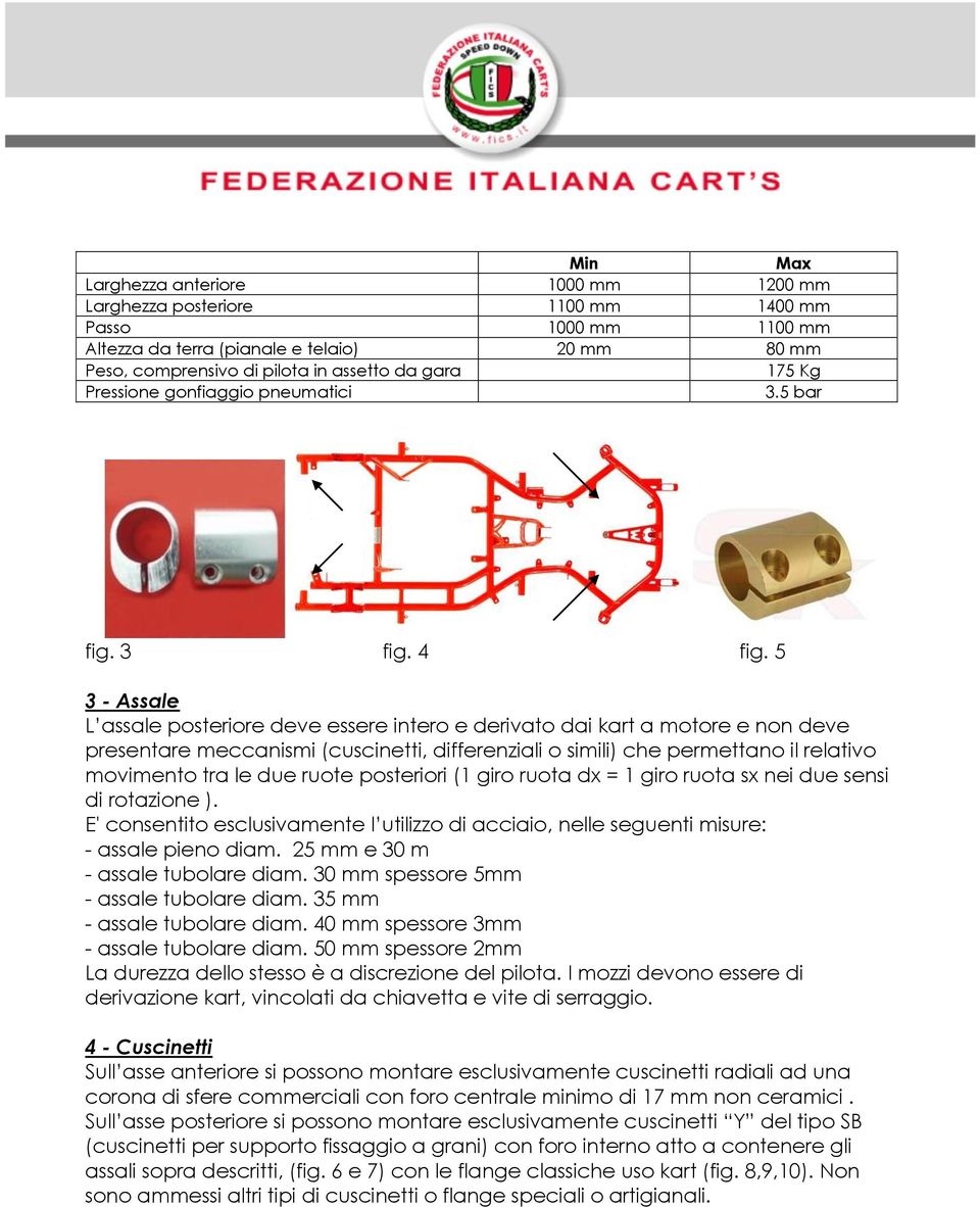 5 3 - Assale L assale posteriore deve essere intero e derivato dai kart a motore e non deve presentare meccanismi (cuscinetti, differenziali o simili) che permettano il relativo movimento tra le due