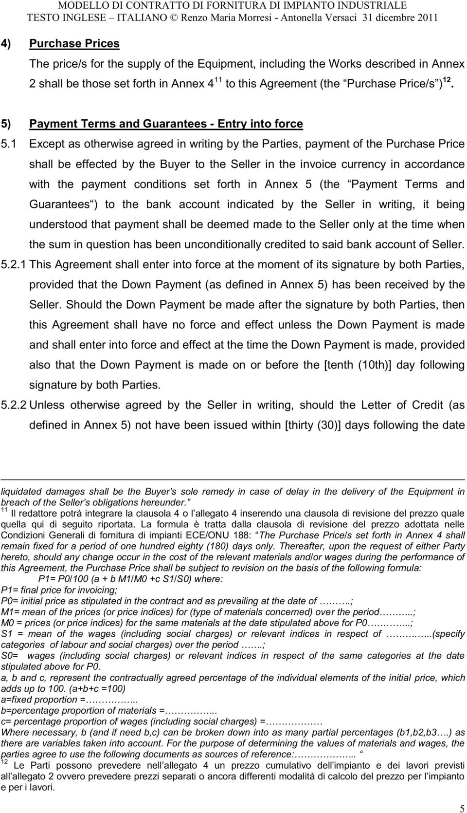 1 Except as otherwise agreed in writing by the Parties, payment of the Purchase Price shall be effected by the Buyer to the Seller in the invoice currency in accordance understood that payment shall