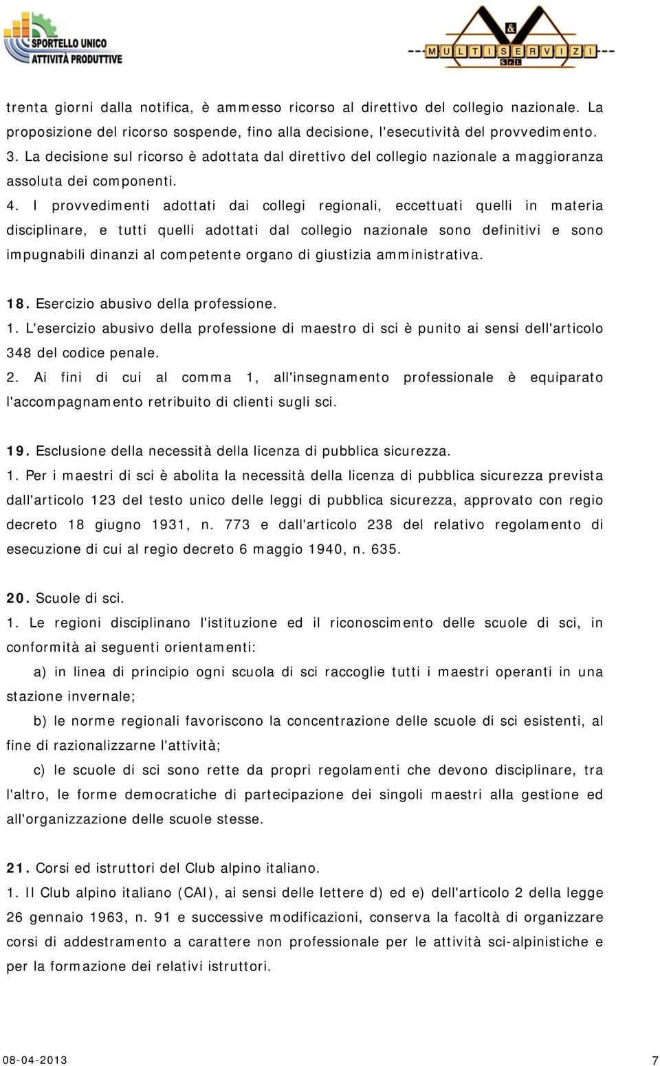 I provvedimenti adottati dai collegi regionali, eccettuati quelli in materia disciplinare, e tutti quelli adottati dal collegio nazionale sono definitivi e sono impugnabili dinanzi al competente