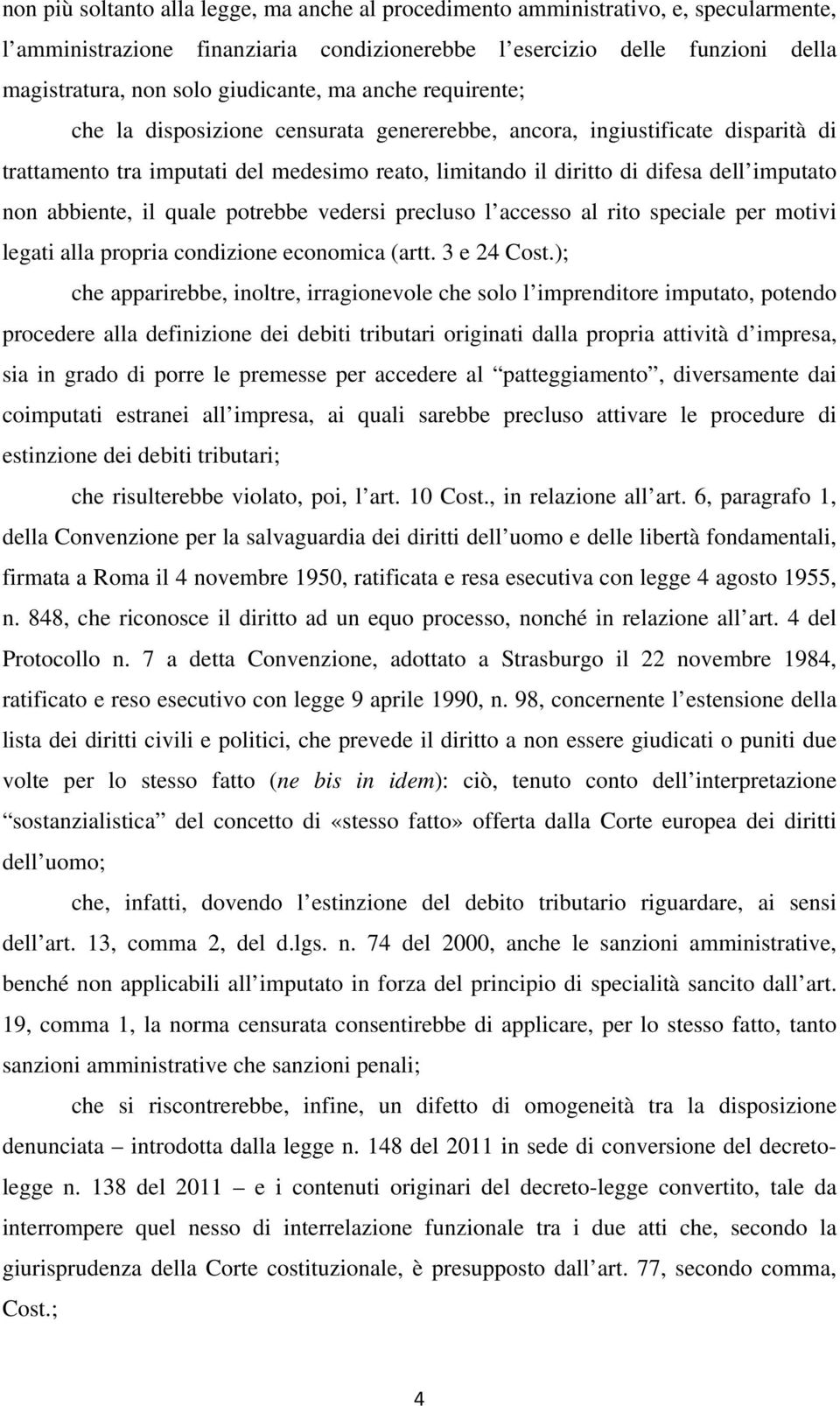 imputato non abbiente, il quale potrebbe vedersi precluso l accesso al rito speciale per motivi legati alla propria condizione economica (artt. 3 e 24 Cost.