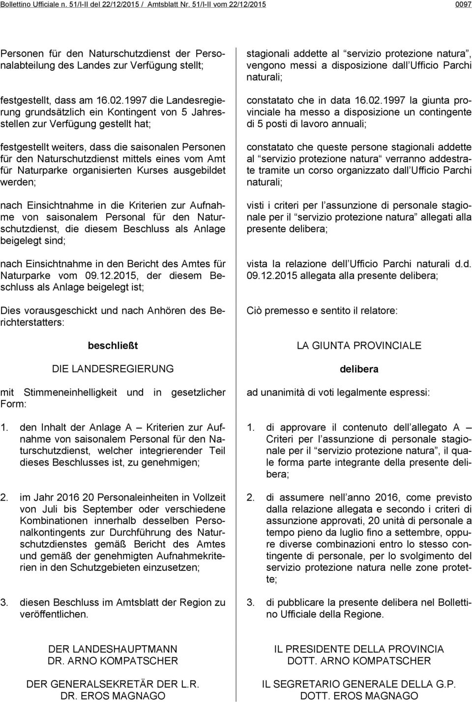 1997 die Landesregierung grundsätzlich ein Kontingent von 5 Jahresstellen zur Verfügung gestellt hat; festgestellt weiters, dass die saisonalen Personen für den Naturschutzdienst mittels eines vom