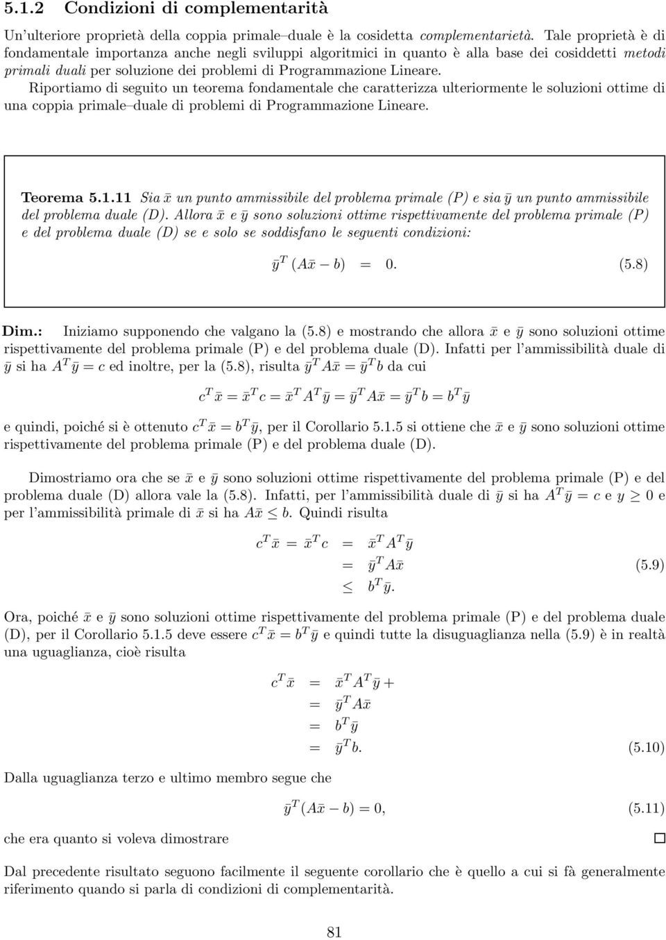 Riportiamo di seguito un teorema fondamentale che caratterizza ulteriormente le soluzioni ottime di una coppia primale duale di problemi di Programmazione Lineare. Teorema 5.1.