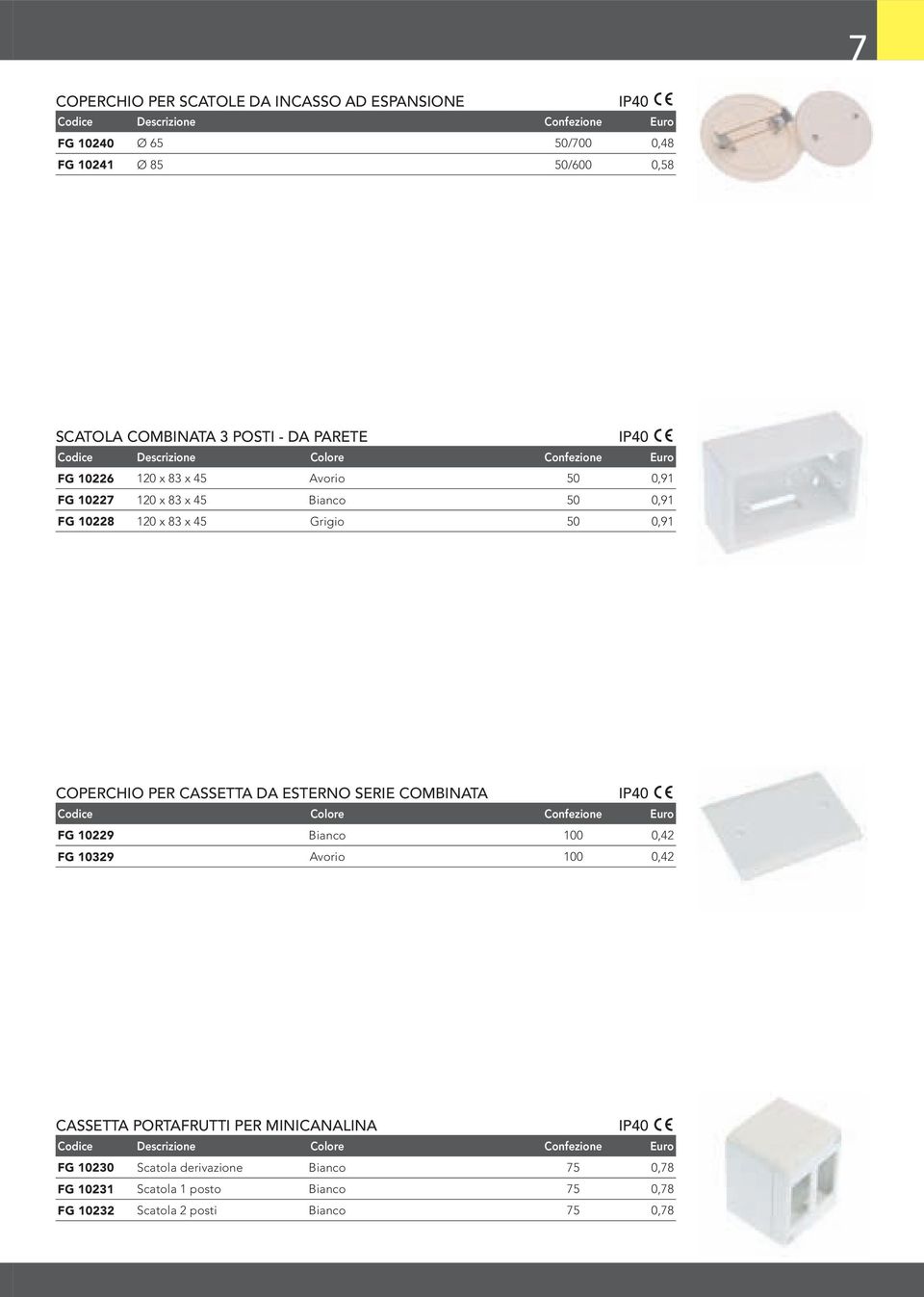 CASSETTA DA ESTERNO SERIE COMBINATA IP40 Codice Colore Confezione Euro FG 10229 Bianco 100 0,42 FG 10329 Avorio 100 0,42 CASSETTA