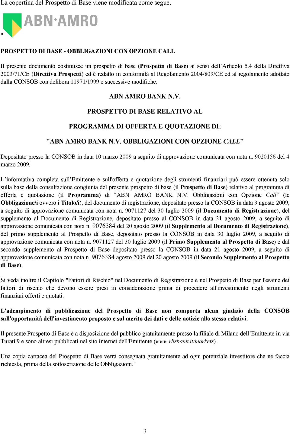 4 della Direttiva 2003/71/CE (Direttiva Prospetti) ed è redatto in conformità al Regolamento 2004/809/CE ed al regolamento adottato dalla CONSOB con delibera 11971/1999 e successive modifiche.