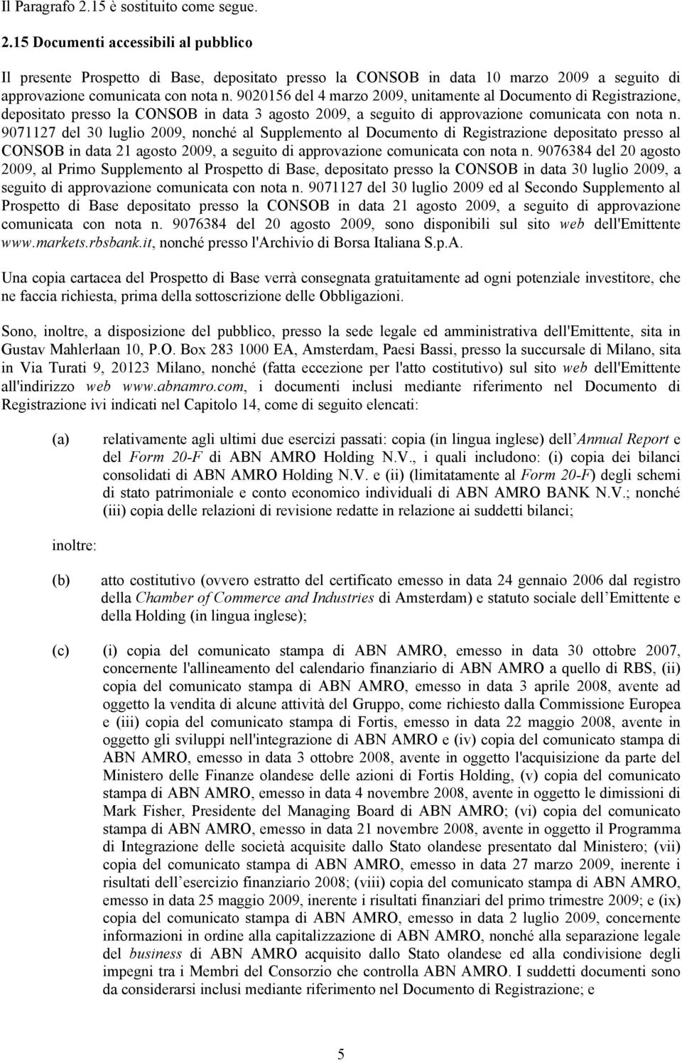 9071127 del 30 luglio 2009, nonché al Supplemento al Documento di Registrazione depositato presso al CONSOB in data 21 agosto 2009, a seguito di approvazione comunicata con nota n.