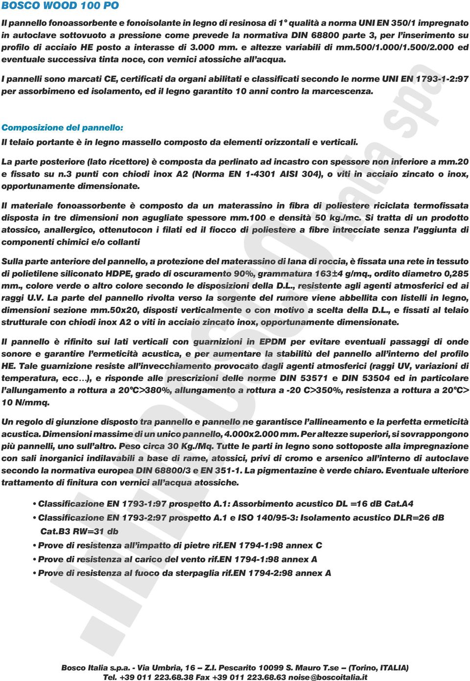 I pannelli sono marcati CE, certificati da organi abilitati e classificati secondo le norme UNI EN 1793-1-2:97 per assorbimeno ed isolamento, ed il legno garantito 10 anni contro la marcescenza.