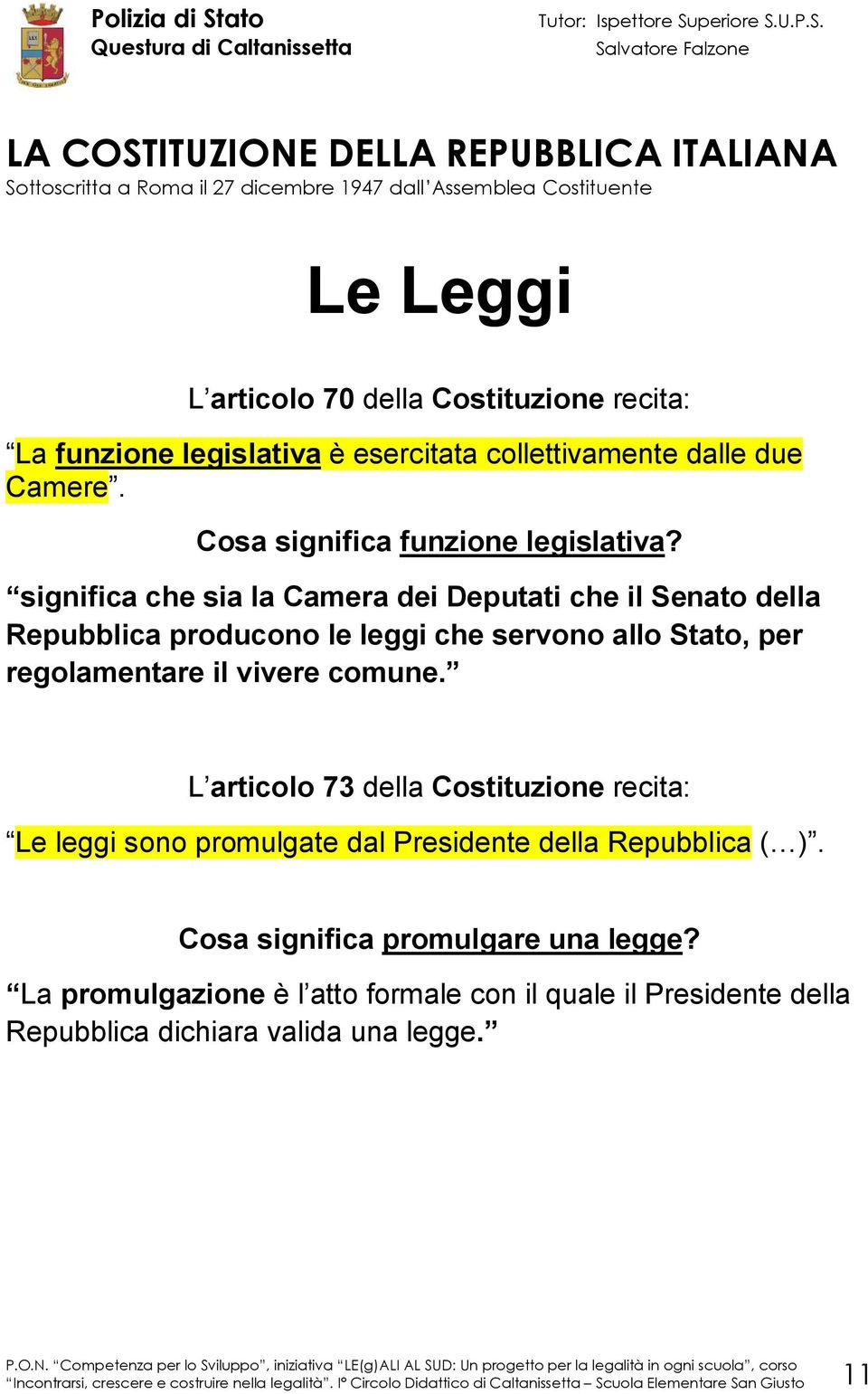 L articolo 73 della Costituzione recita: Le leggi sono promulgate dal Presidente della Repubblica ( ). Cosa significa promulgare una legge?