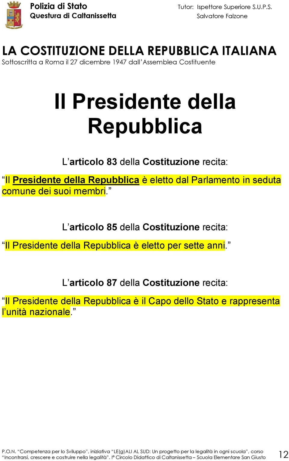 L articolo 85 della Costituzione recita: Il Presidente della Repubblica è eletto per sette anni.